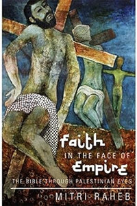 FAITH IN THE FACE OF EMPIRE: THE BIBLE THROUGH PALESTINIAN EYES