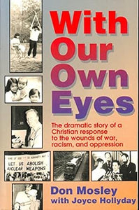 WITH OUR OWN EYES: THE DRAMATIC STORY OF A CHRISTIAN RESPONSE TO THE WOUNDS OF WAR, RACISM, AND OPPRESSION