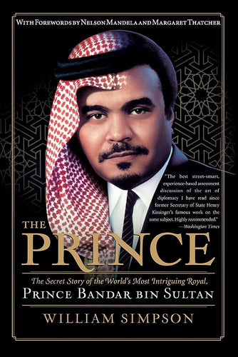 PRINCE: THE SECRET STORY OF THE WORLD'S MOST INTRIGUING ROYAL PRINCE BANDAR BIN SULTAN