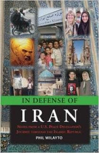 IN DEFENSE OF IRAN: NOTES FROM A U.S. PEACE DELEGATION'S JOURNEY THROUGH THE ISLAMIC REPUBLIC