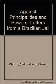 AGAINST PRINCIPALITIES AND POWERS: LETTERS FROM A BRAZILIAN JAIL