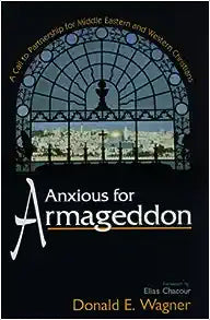 ANXIOUS FOR ARMAGEDDON: A CALL TO PARTNERSHIP FOR MIDDLE EASTERN AND WESTERN CHRISTIANS