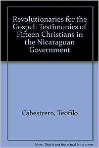 REVOLUTIONARIES FOR THE GOSPEL: TESTIMONIES OF FIFTEEN CHRISTIANS IN THE NICARAGUAN GOVERNMENT