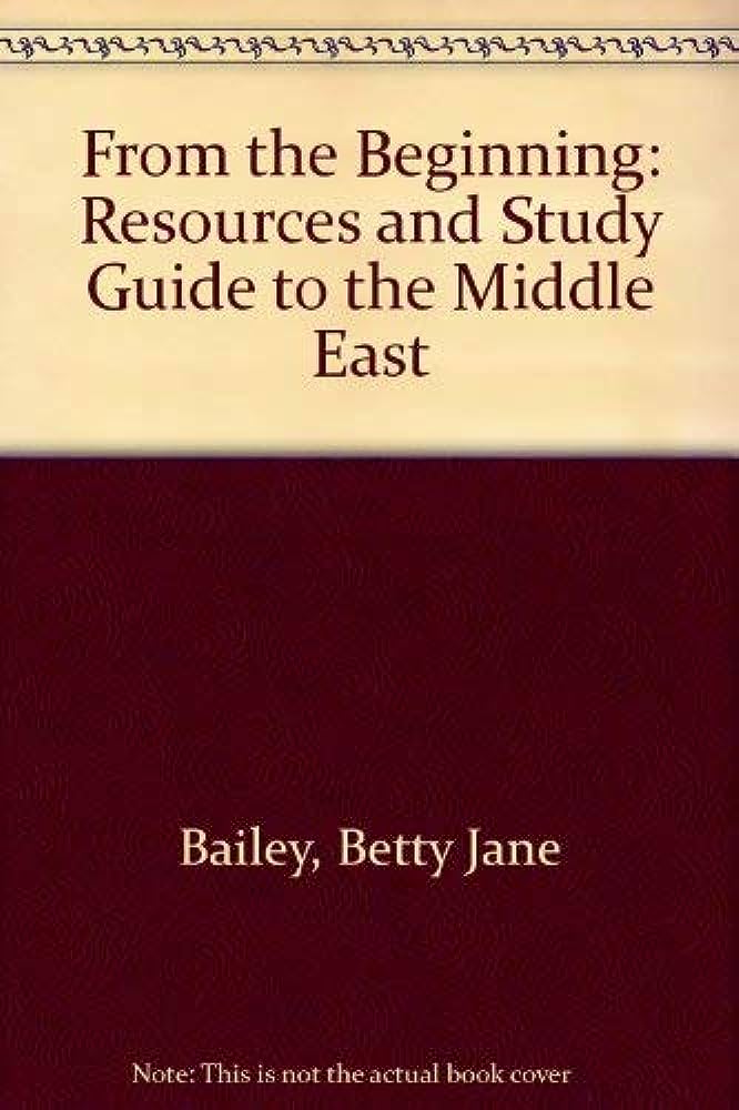 FROM THE BEGINNING: RESOURCES AND STUDY GUIDE TO THE MIDDLE EAST