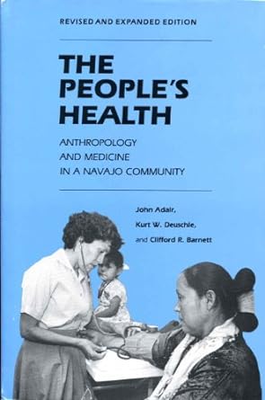 PEOPLE'S HEALTH: ANTHROPOLOGY AND MEDICINE IN A NAVAJO COMMUNITY, THE