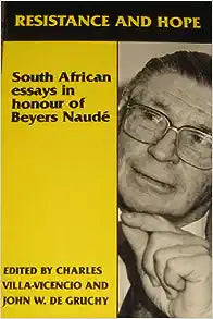 RESISTANCE AND HOPE: SOUTH AFRICAN ESSAYS IN HONOUR OF BEYERS NAUDÉ