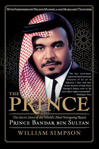 PRINCE: THE SECRET STORY OF THE WORLD'S MOST INTRIGUING ROYAL PRINCE BANDAR BIN SULTAN