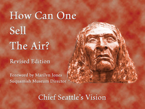 HOW CAN ONE SELL THE AIR?: CHIEF SEATTLE'S VISION, REVISED EDITION