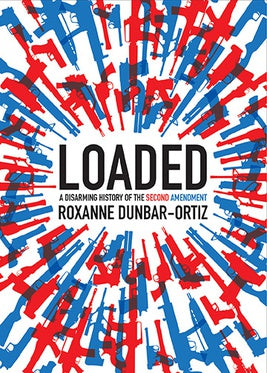 LOADED: A DISARMING HISTORY OF THE SECOND AMENDMENT