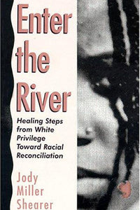 Enter the River - Healing Steps from White Privilege Toward Racial Reconciliation