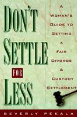Don't Settle for Less: A Woman's Guide to Getting a Fair Divorce and Custody Settlement