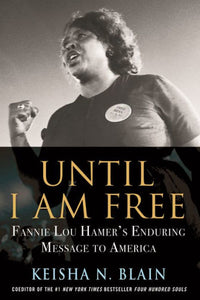 Until I Am Free; Fannie Lou Hamer's Enduring Message to America